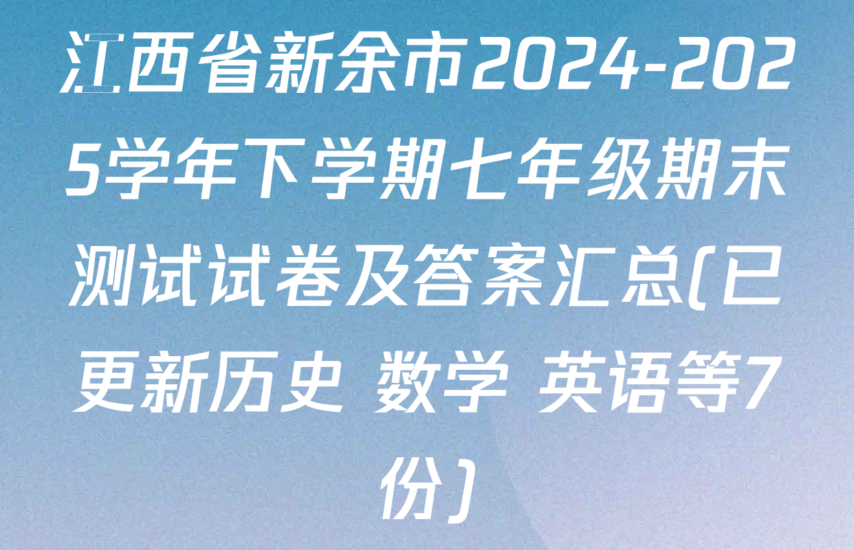 江西省新余市2024-2025学年下学期七年级期末测试试卷及答案汇总(已更新历史 数学 英语等7份)