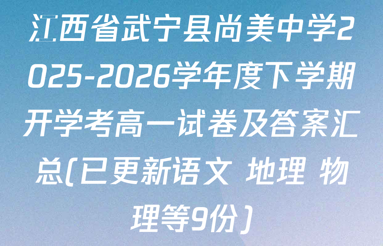 江西省武宁县尚美中学2025-2026学年度下学期开学考高一试卷及答案汇总(已更新语文 地理 物理等9份)