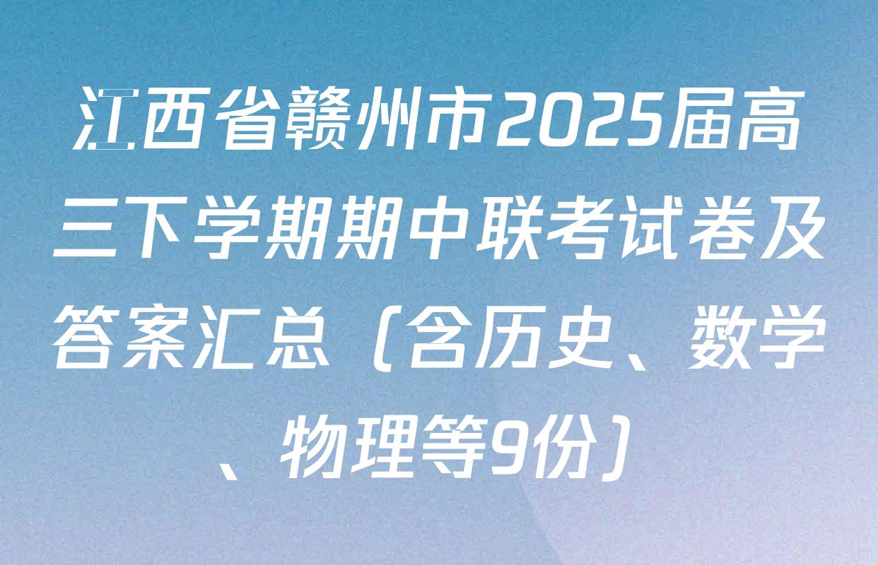 江西省赣州市2025届高三下学期期中联考试卷及答案汇总（含历史、数学、物理等9份）