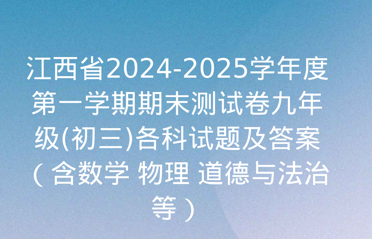 江西省2024-2025学年度第一学期期末测试卷九年级(初三)各科试题及答案（含数学 物理 道德与法治等）