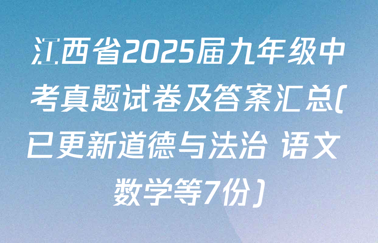 江西省2025届九年级中考真题试卷及答案汇总(已更新道德与法治 语文 数学等7份)