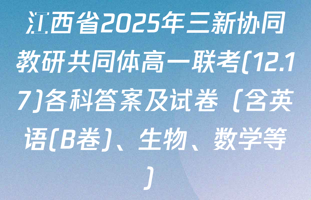 江西省2025年三新协同教研共同体高一联考(12.17)各科答案及试卷（含英语(B卷)、生物、数学等）
