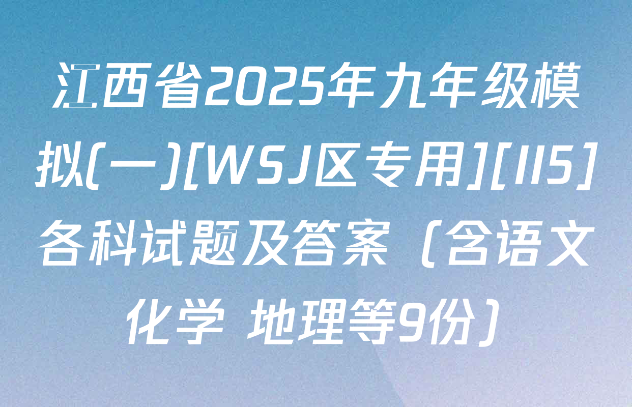 江西省2025年九年级模拟(一)[WSJ区专用][II5]各科试题及答案（含语文 化学 地理等9份）