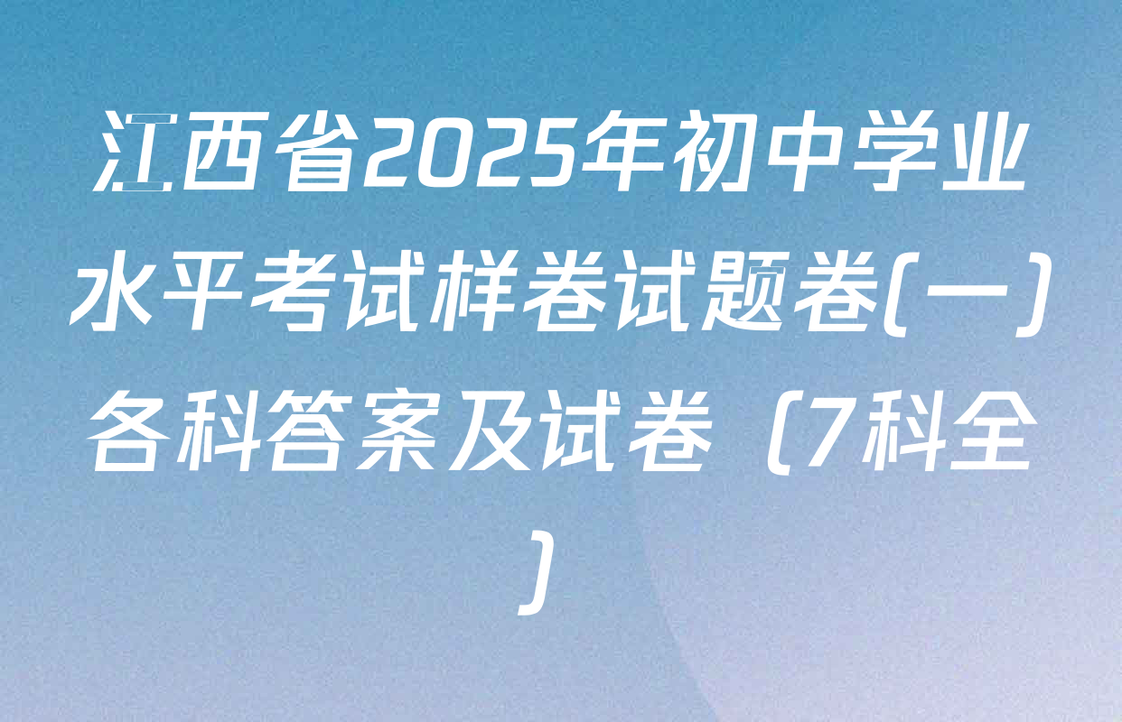 江西省2025年初中学业水平考试样卷试题卷(一)各科答案及试卷（7科全）