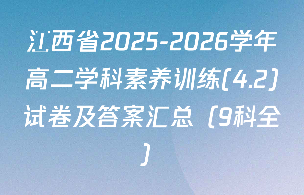 江西省2025-2026学年高二学科素养训练(4.2)试卷及答案汇总（9科全）