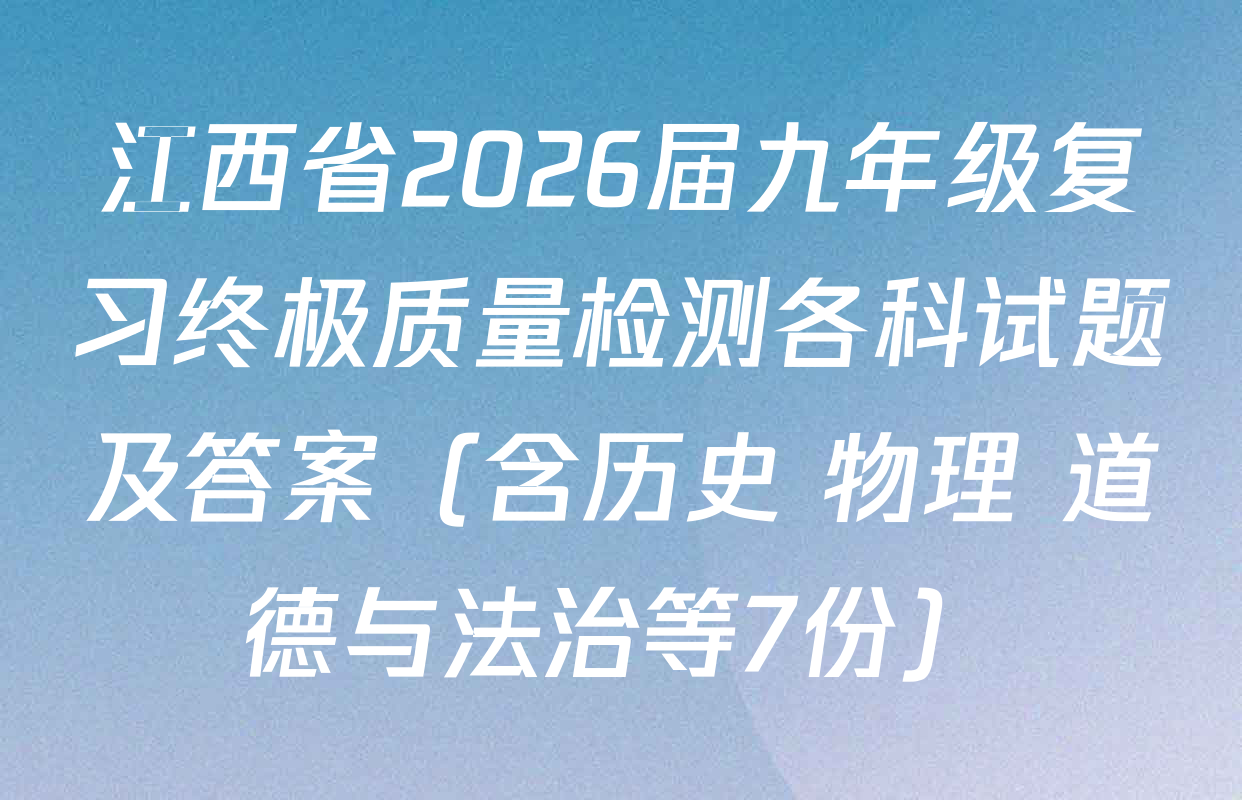 江西省2026届九年级复习终极质量检测各科试题及答案（含历史 物理 道德与法治等7份）