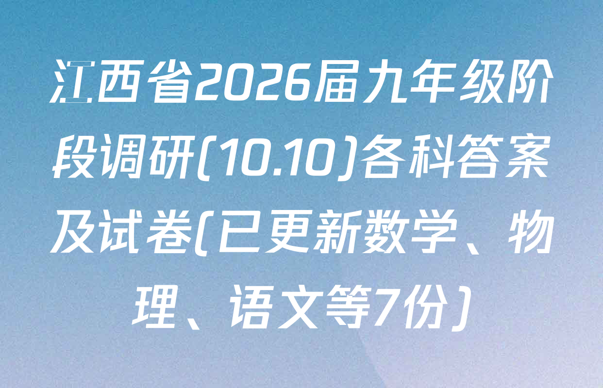 江西省2026届九年级阶段调研(10.10)各科答案及试卷(已更新数学、物理、语文等7份)