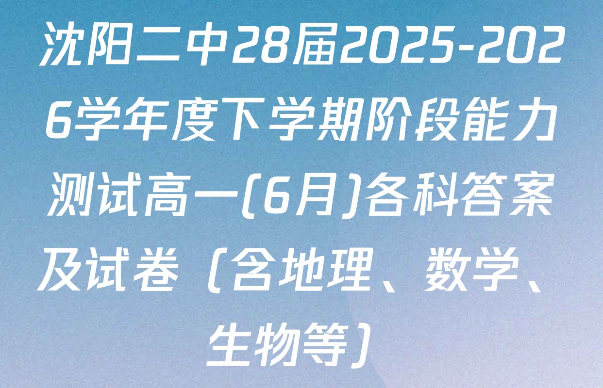 沈阳二中28届2025-2026学年度下学期阶段能力测试高一(6月)各科答案及试卷（含地理、数学、生物等）