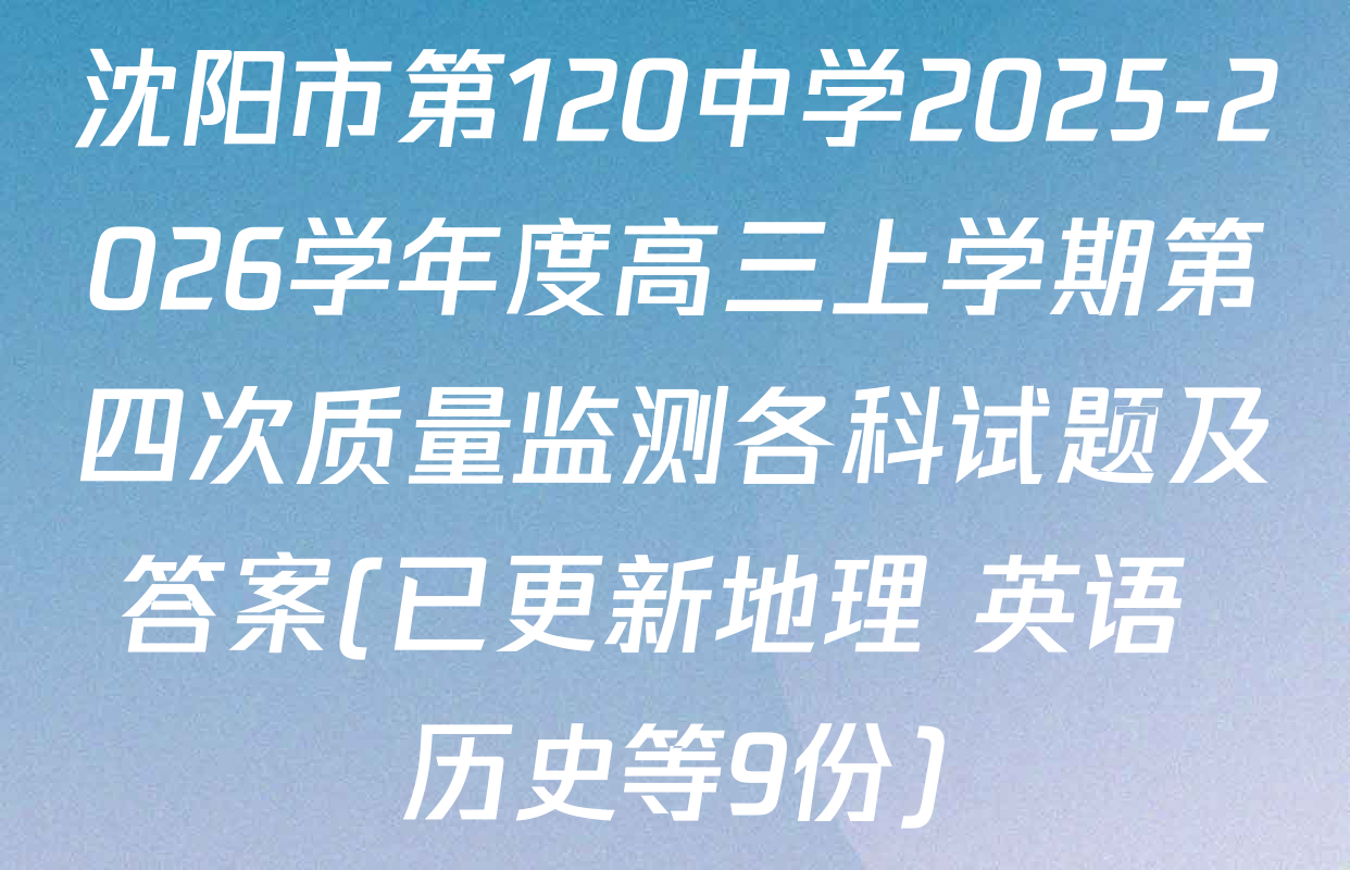 沈阳市第120中学2025-2026学年度高三上学期第四次质量监测各科试题及答案(已更新地理 英语 历史等9份)