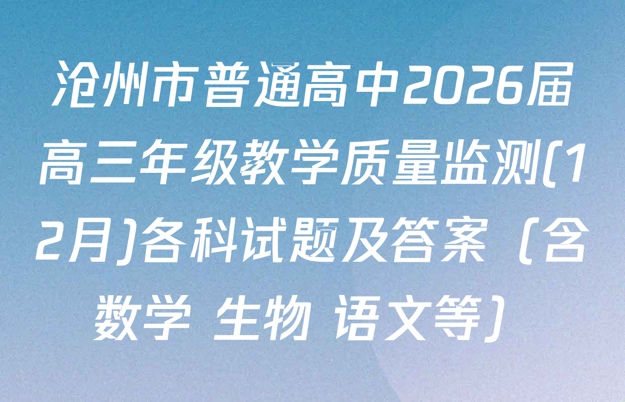 沧州市普通高中2026届高三年级教学质量监测(12月)各科试题及答案（含数学 生物 语文等）