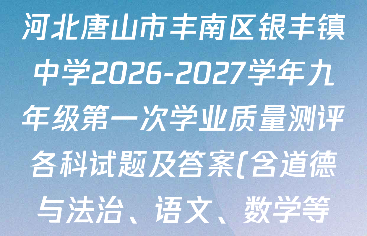 河北唐山市丰南区银丰镇中学2026-2027学年九年级第一次学业质量测评各科试题及答案(含道德与法治、语文、数学等) 河北唐山市丰南区银丰镇中学2026-2027学年九年级第一次学业质量测评各科试题及答案(含道德与法治、语文、数学等)
