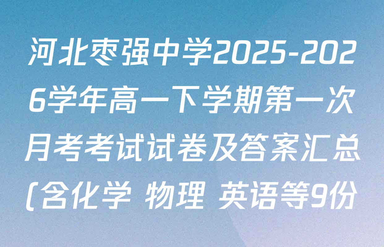 河北枣强中学2025-2026学年高一下学期第一次月考考试试卷及答案汇总(含化学 物理 英语等9份)