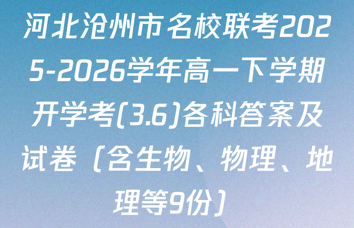 河北沧州市名校联考2025-2026学年高一下学期开学考(3.6)各科答案及试卷（含生物、物理、地理等9份）