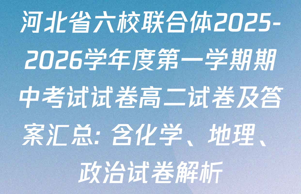 河北省六校联合体2025-2026学年度第一学期期中考试试卷高二试卷及答案汇总: 含化学、地理、政治试卷解析
