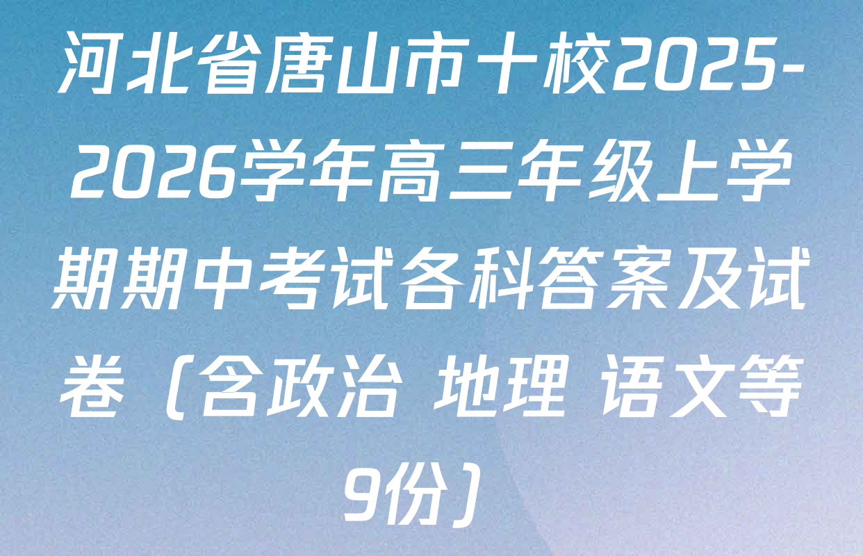 河北省唐山市十校2025-2026学年高三年级上学期期中考试各科答案及试卷（含政治 地理 语文等9份）