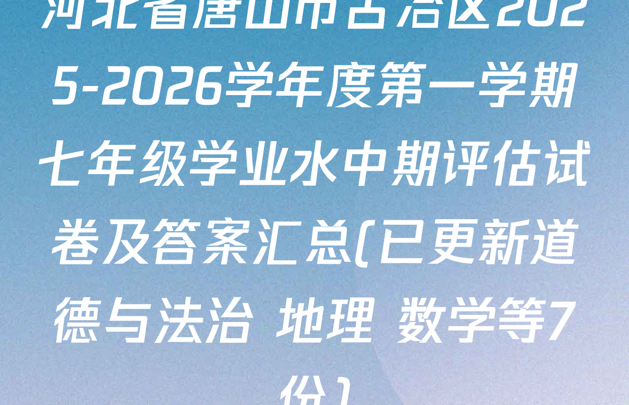 河北省唐山市古冶区2025-2026学年度第一学期七年级学业水中期评估试卷及答案汇总(已更新道德与法治 地理 数学等7份)