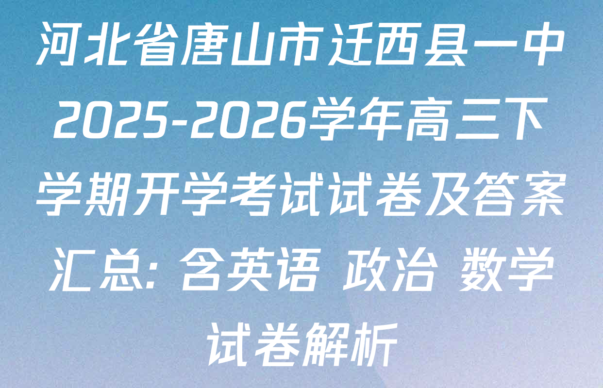 河北省唐山市迁西县一中2025-2026学年高三下学期开学考试试卷及答案汇总: 含英语 政治 数学试卷解析