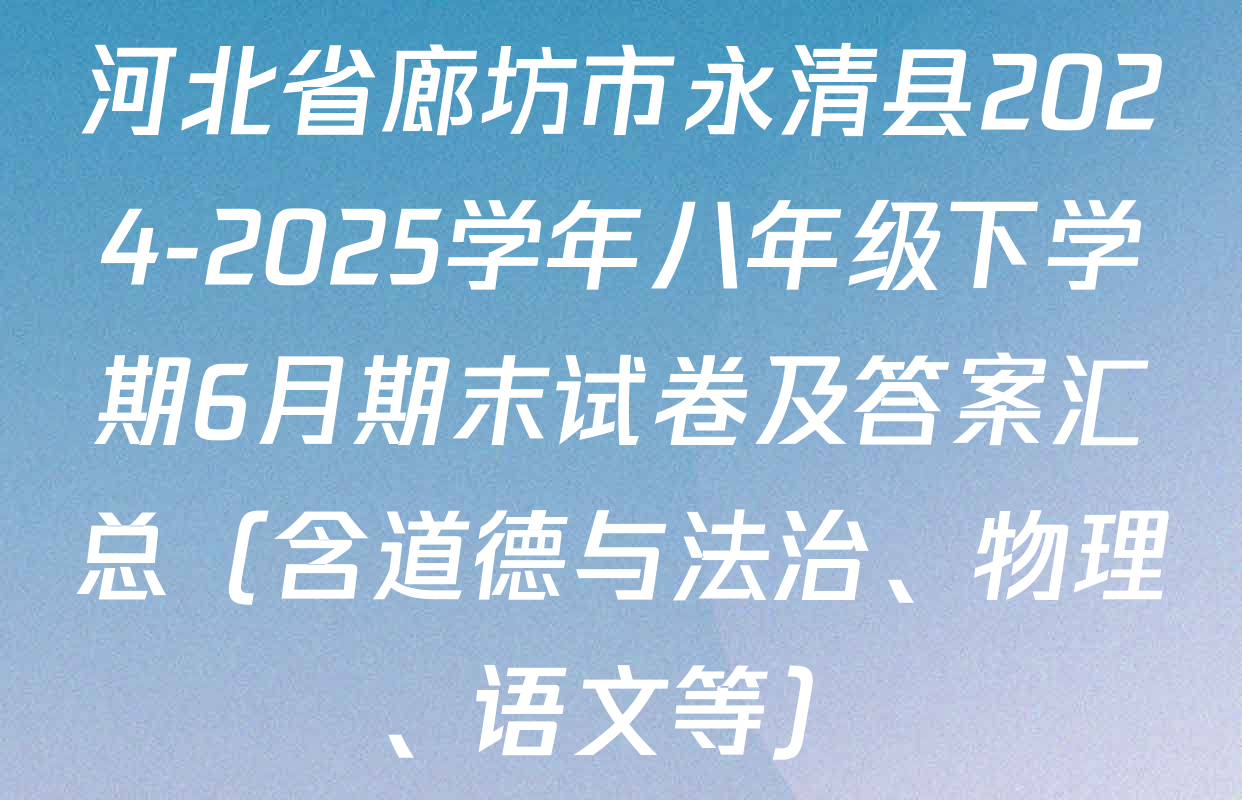 河北省廊坊市永清县2024-2025学年八年级下学期6月期末试卷及答案汇总（含道德与法治、物理、语文等）