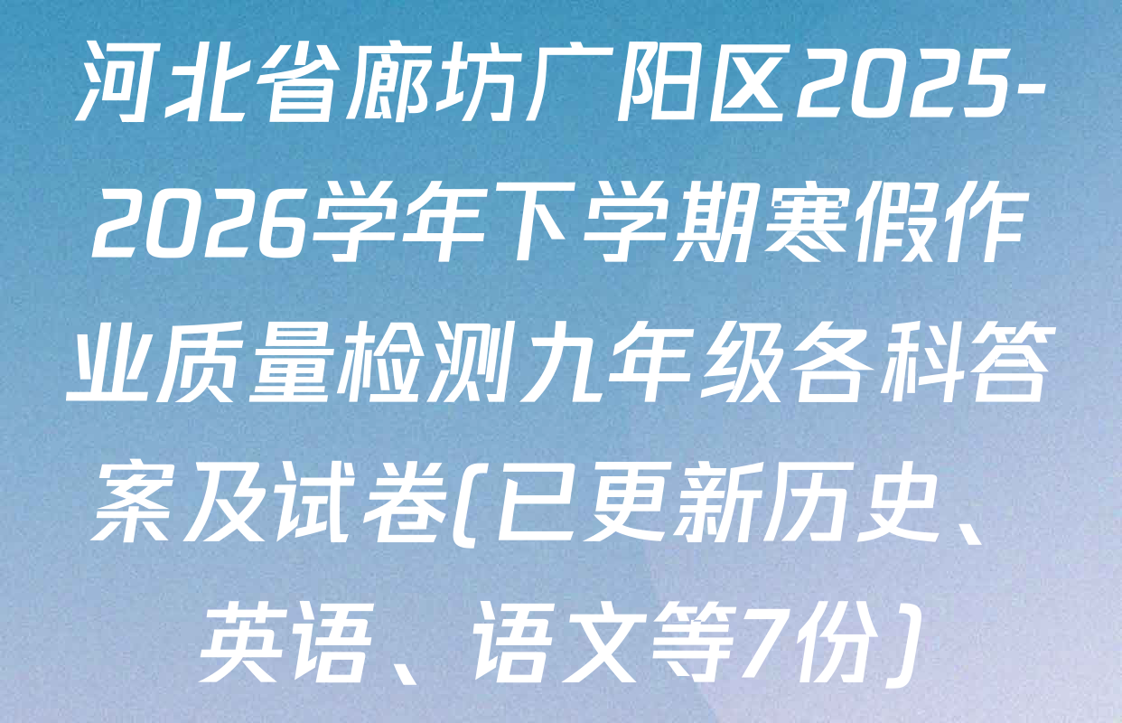 河北省廊坊广阳区2025-2026学年下学期寒假作业质量检测九年级各科答案及试卷(已更新历史、英语、语文等7份)