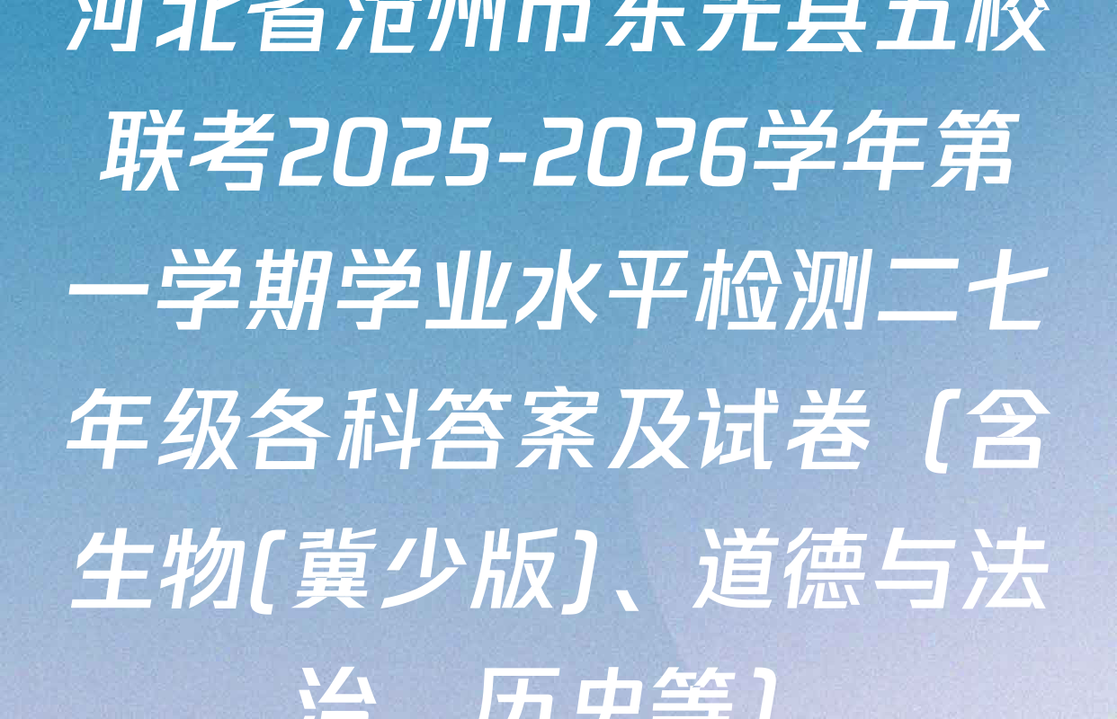 河北省沧州市东光县五校联考2025-2026学年第一学期学业水平检测二七年级各科答案及试卷（含生物(冀少版)、道德与法治、历史等）