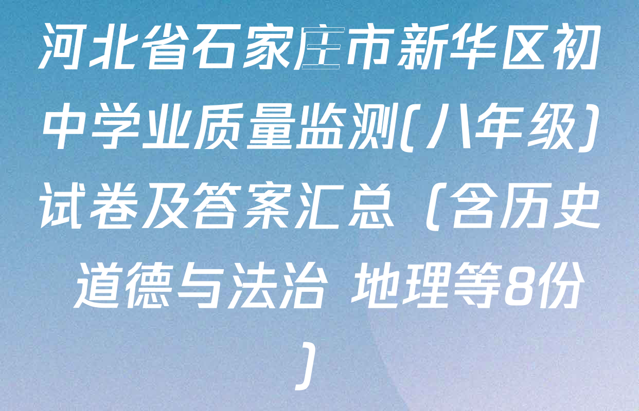 河北省石家庄市新华区初中学业质量监测(八年级)试卷及答案汇总（含历史 道德与法治 地理等8份）