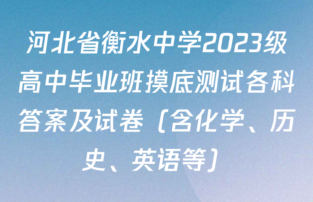 河北省衡水中学2023级高中毕业班摸底测试各科答案及试卷（含化学、历史、英语等）