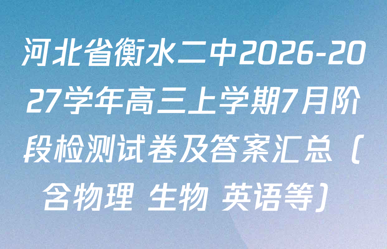 河北省衡水二中2026-2027学年高三上学期7月阶段检测试卷及答案汇总（含物理 生物 英语等）