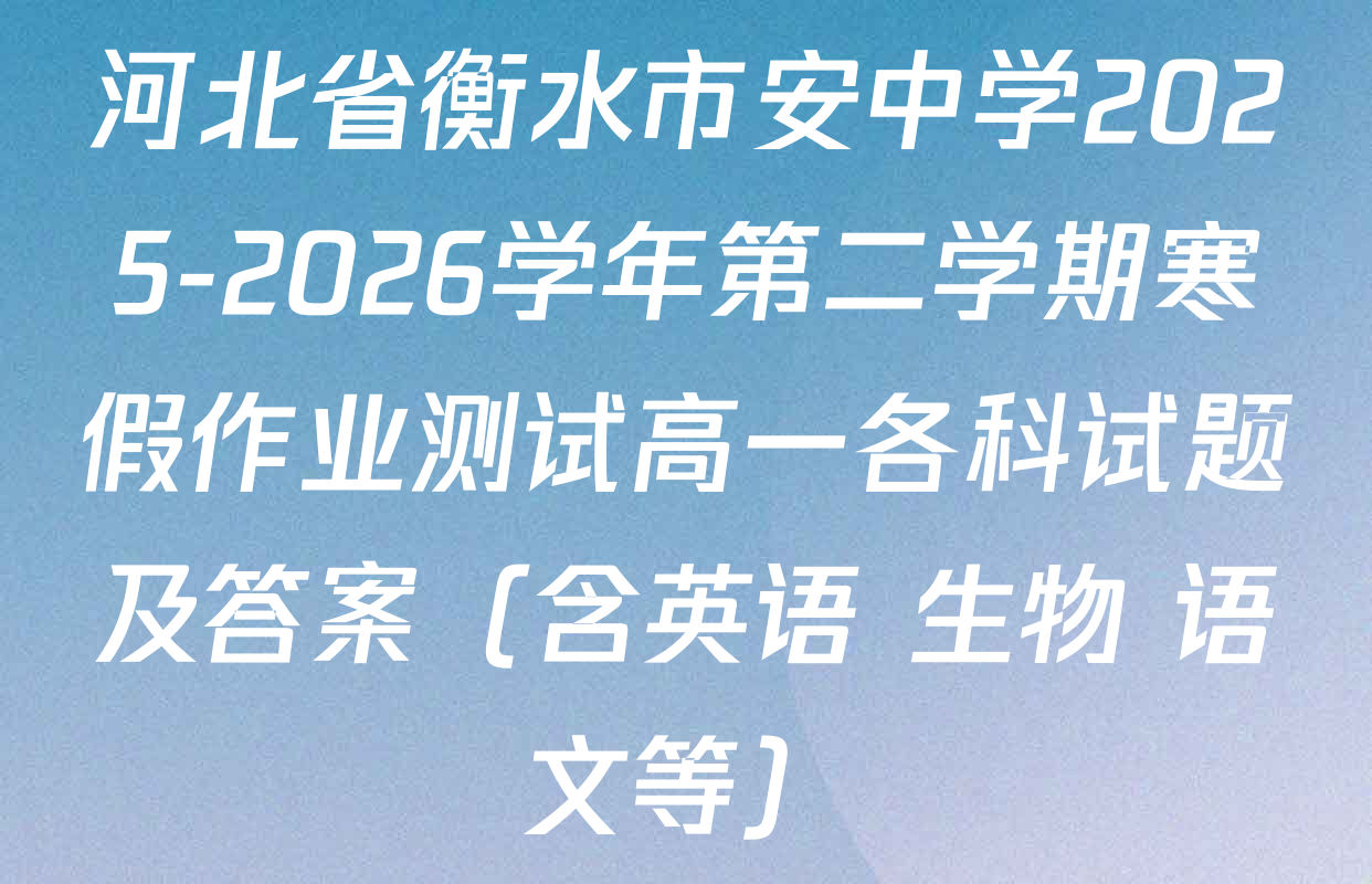 河北省衡水市安中学2025-2026学年第二学期寒假作业测试高一各科试题及答案（含英语 生物 语文等）