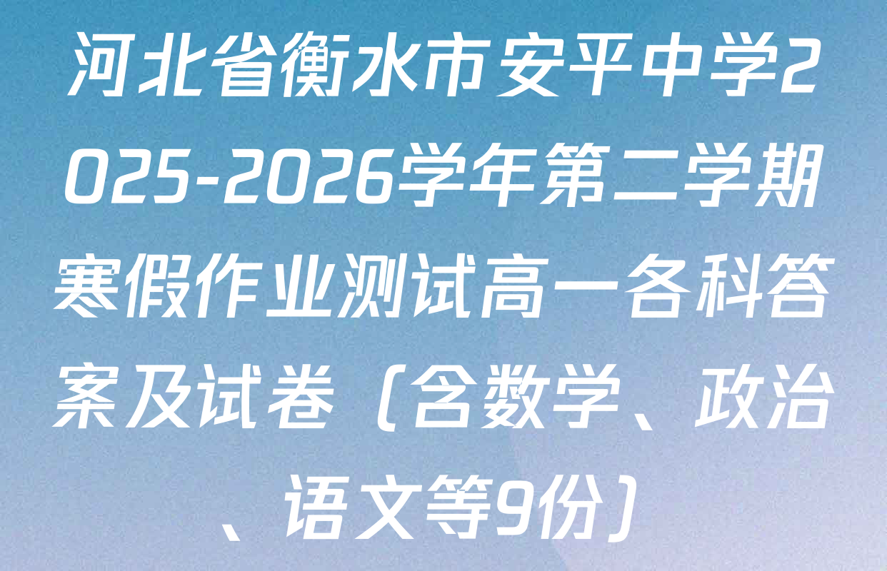 河北省衡水市安平中学2025-2026学年第二学期寒假作业测试高一各科答案及试卷（含数学、政治、语文等9份）
