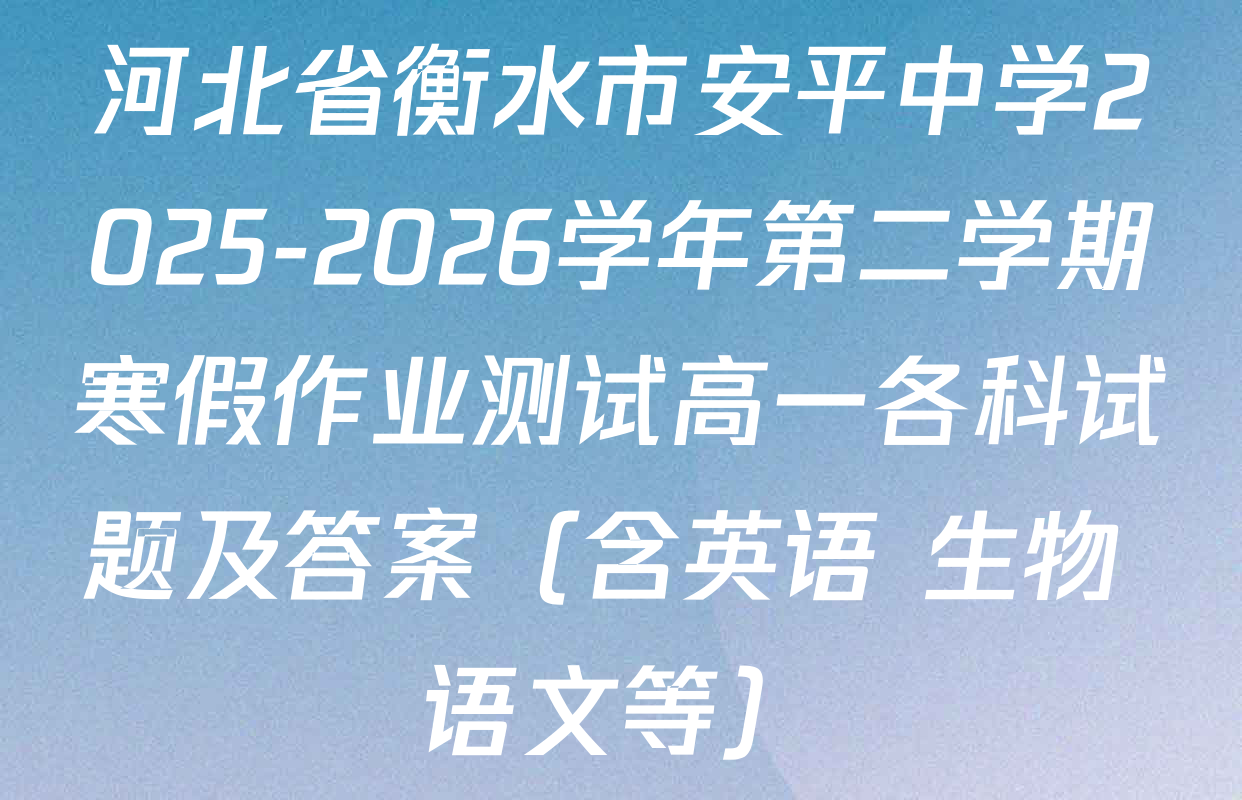河北省衡水市安平中学2025-2026学年第二学期寒假作业测试高一各科试题及答案（含英语 生物 语文等）