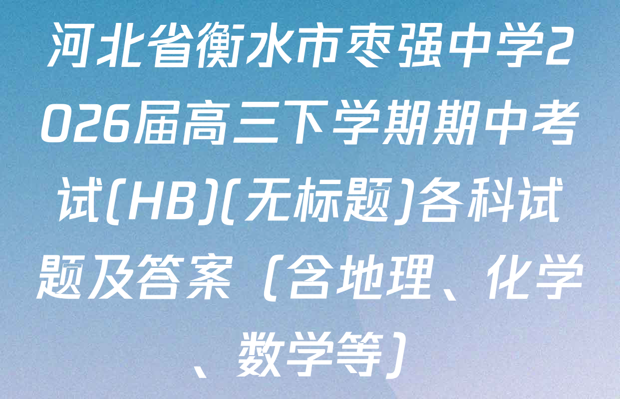 河北省衡水市枣强中学2026届高三下学期期中考试(HB)(无标题)各科试题及答案（含地理、化学、数学等）