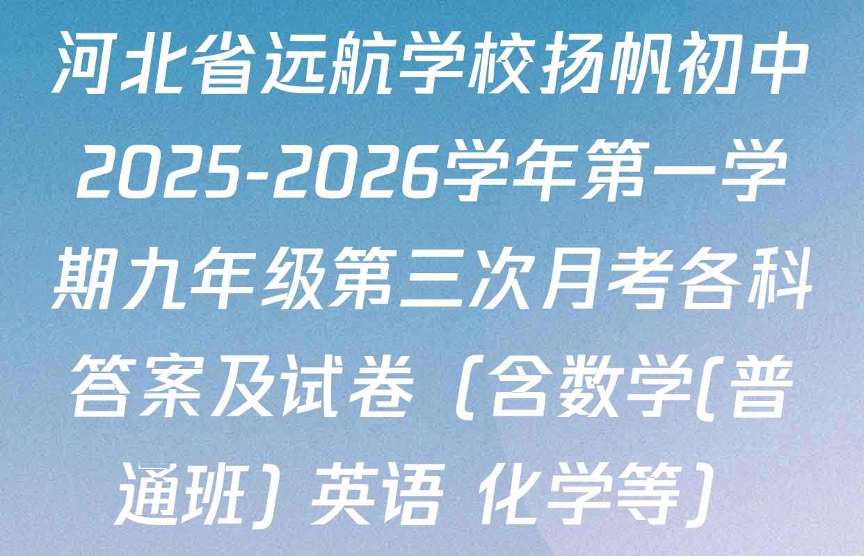河北省远航学校扬帆初中2025-2026学年第一学期九年级第三次月考各科答案及试卷（含数学(普通班) 英语 化学等）