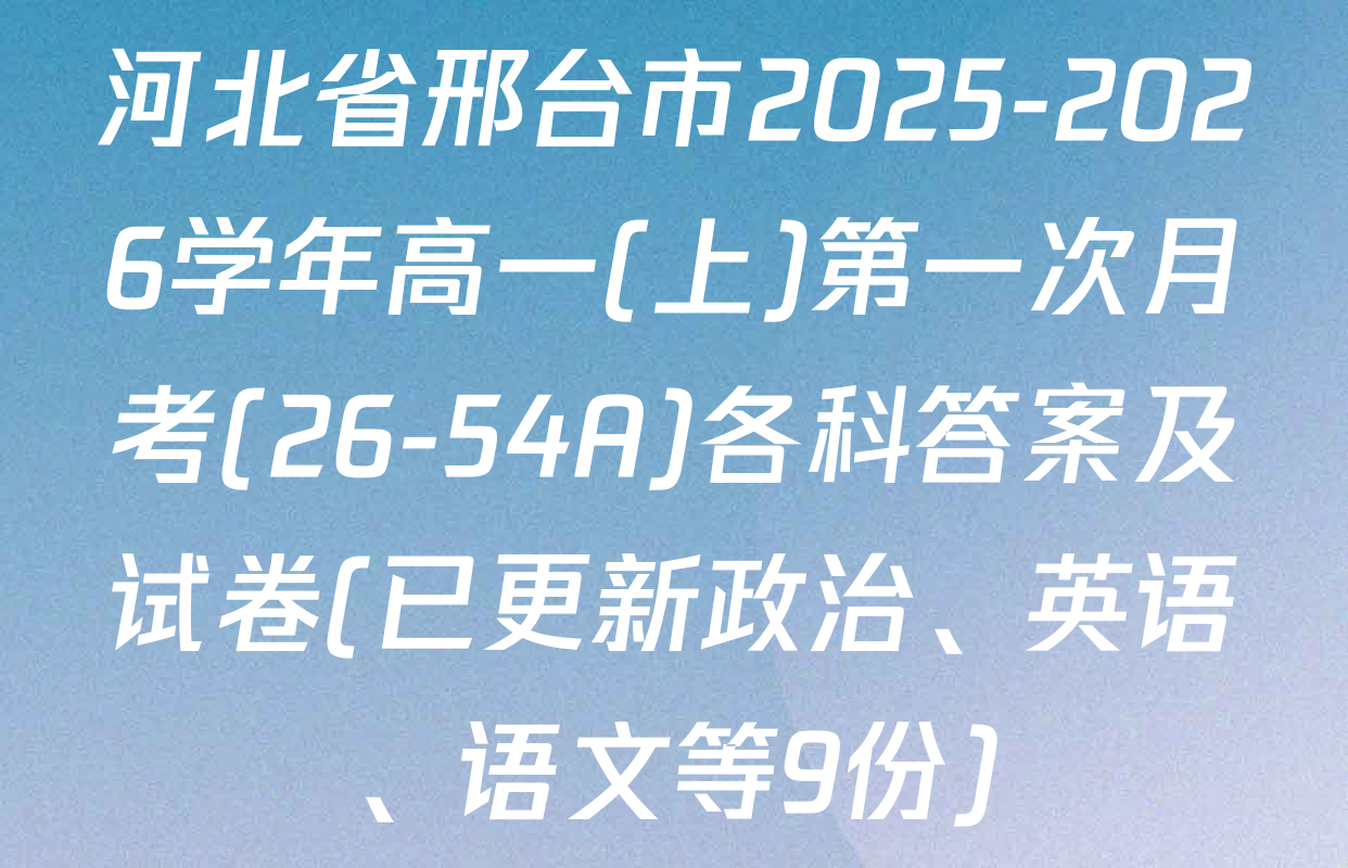 河北省邢台市2025-2026学年高一(上)第一次月考(26-54A)各科答案及试卷(已更新政治、英语、语文等9份)