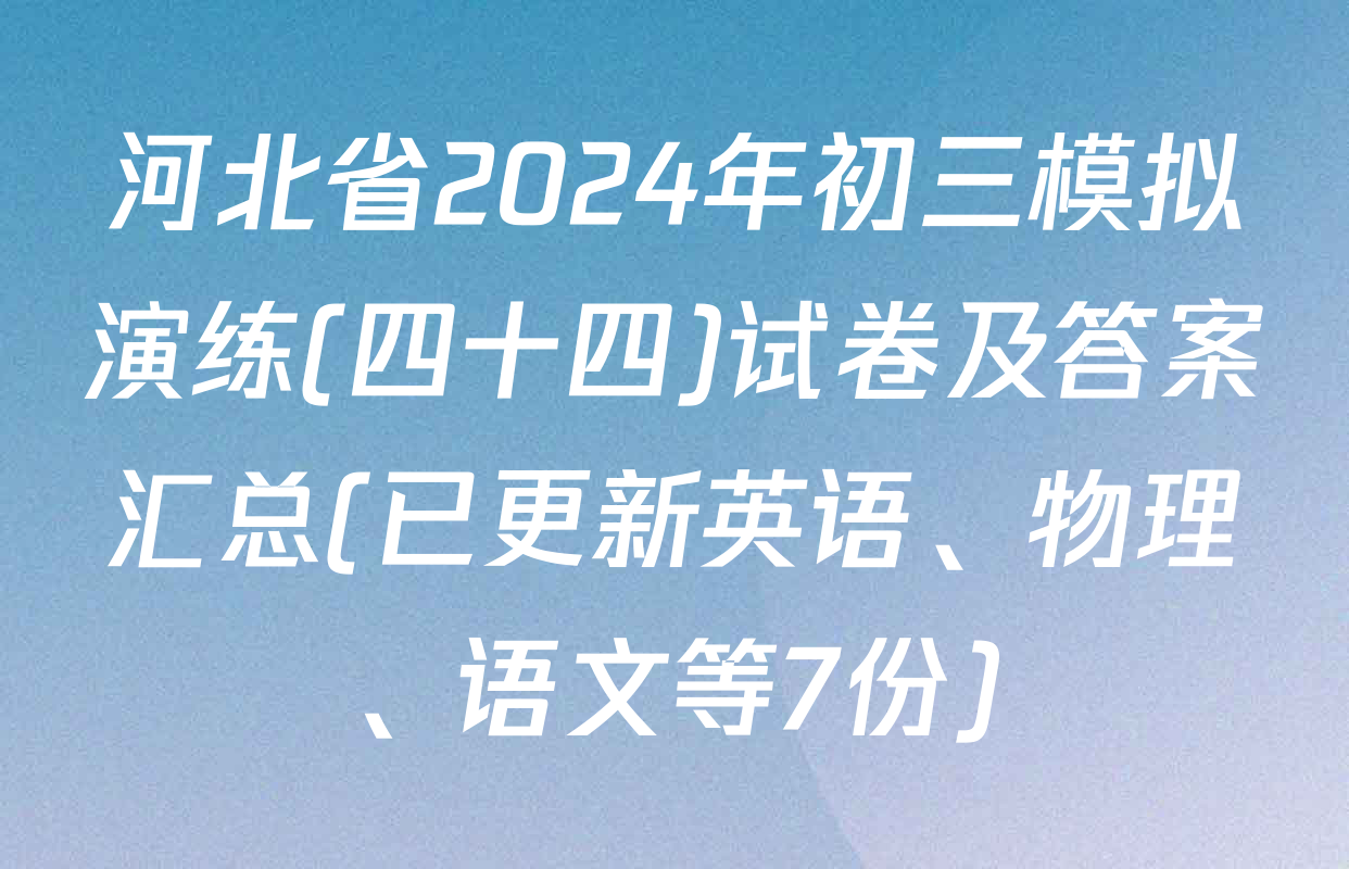 河北省2024年初三模拟演练(四十四)试卷及答案汇总(已更新英语、物理、语文等7份)
