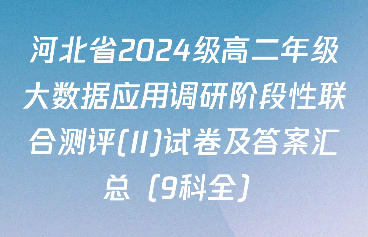 河北省2024级高二年级大数据应用调研阶段性联合测评(II)试卷及答案汇总（9科全）