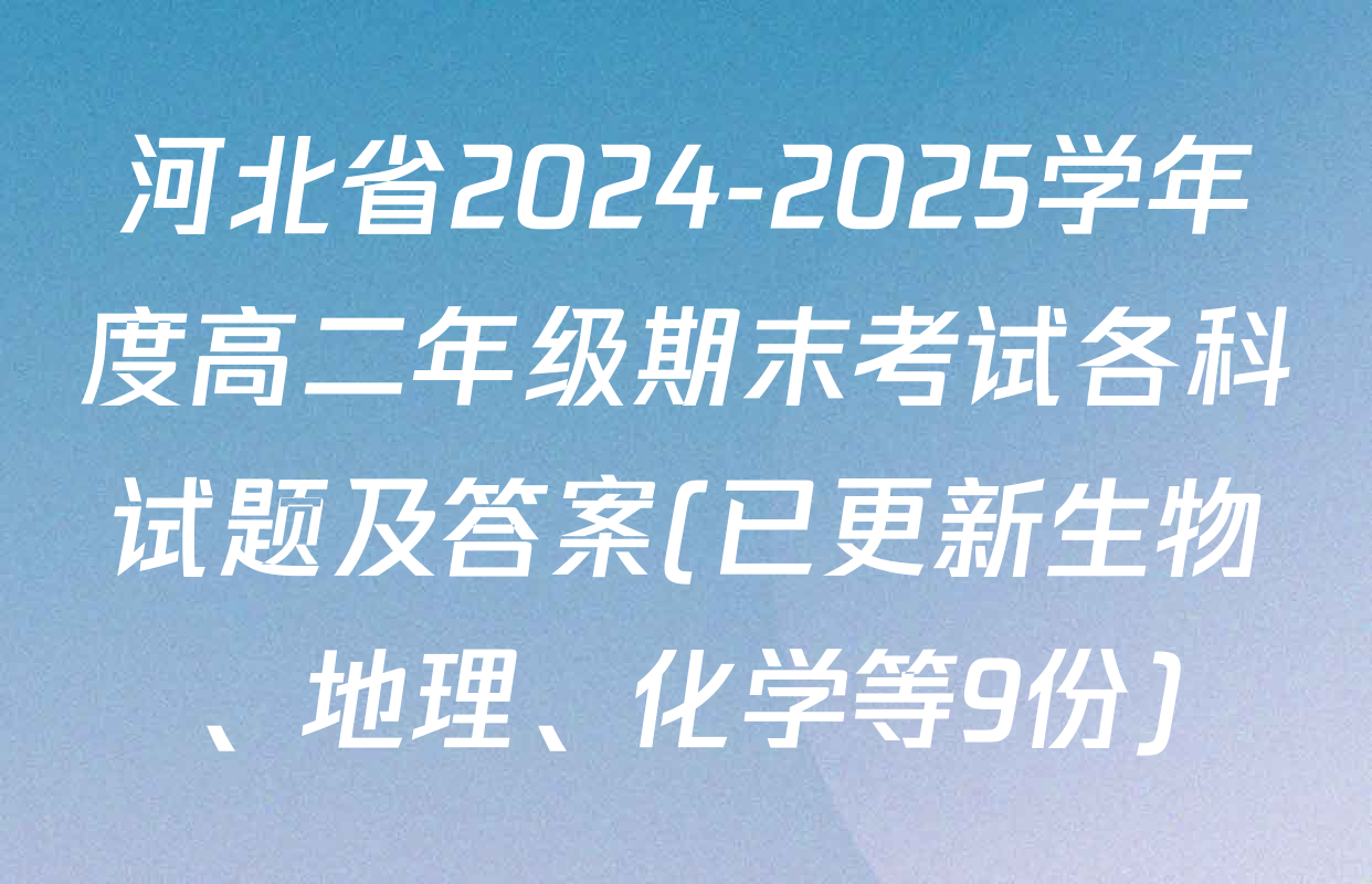 河北省2024-2025学年度高二年级期末考试各科试题及答案(已更新生物、地理、化学等9份)