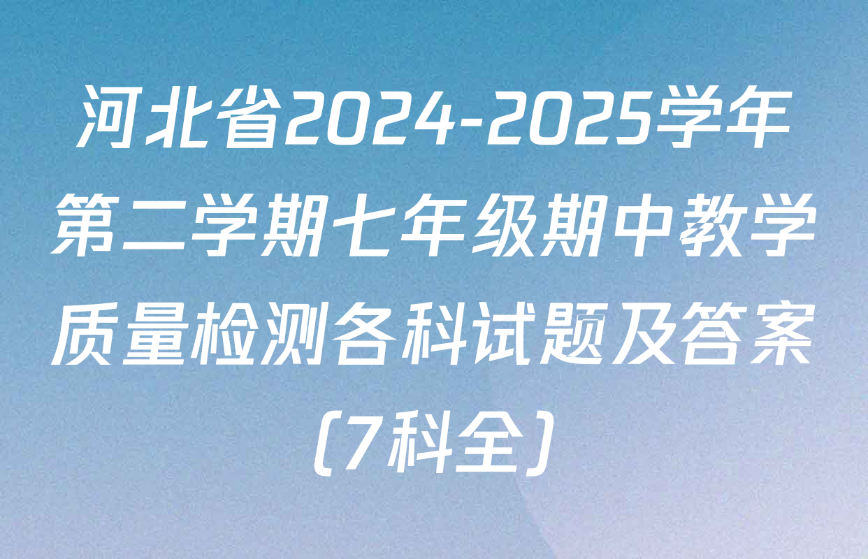 河北省2024-2025学年第二学期七年级期中教学质量检测各科试题及答案（7科全）