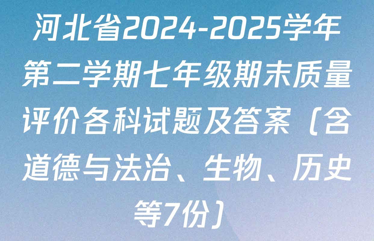 河北省2024-2025学年第二学期七年级期末质量评价各科试题及答案（含道德与法治、生物、历史等7份）