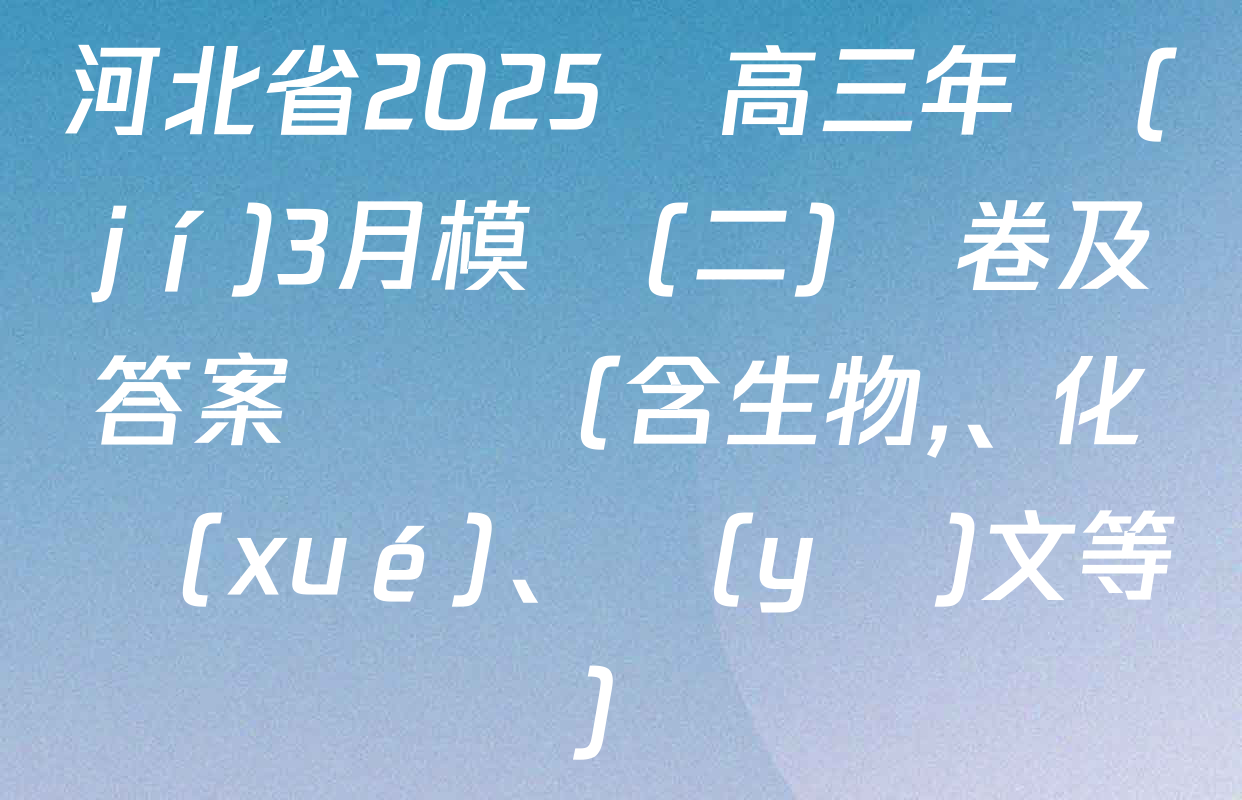 河北省2025屆高三年級(jí)3月模擬(二)試卷及答案匯總（含生物,、化學(xué),、語(yǔ)文等）