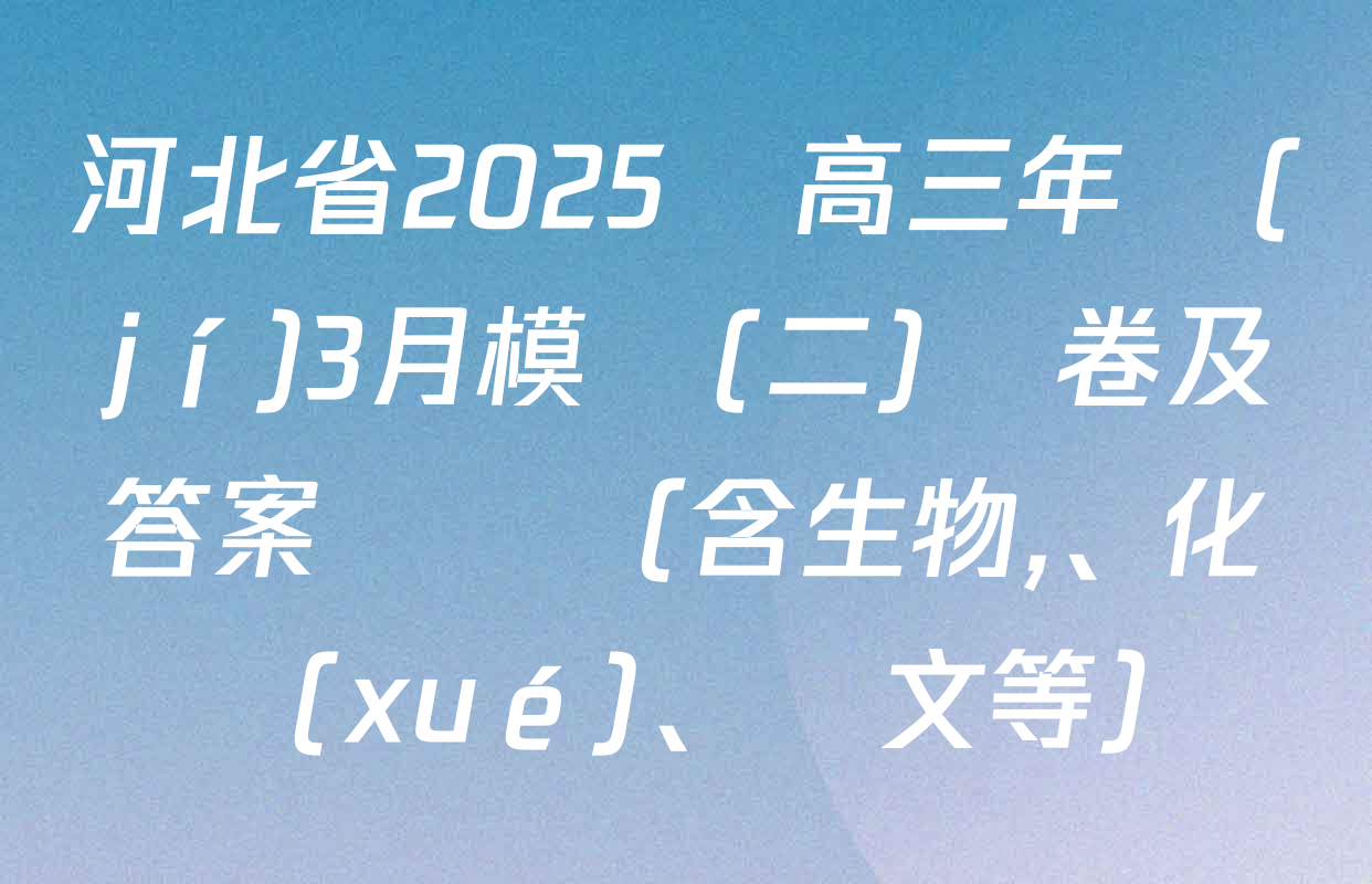 河北省2025屆高三年級(jí)3月模擬(二)試卷及答案匯總（含生物,、化學(xué),、語文等）