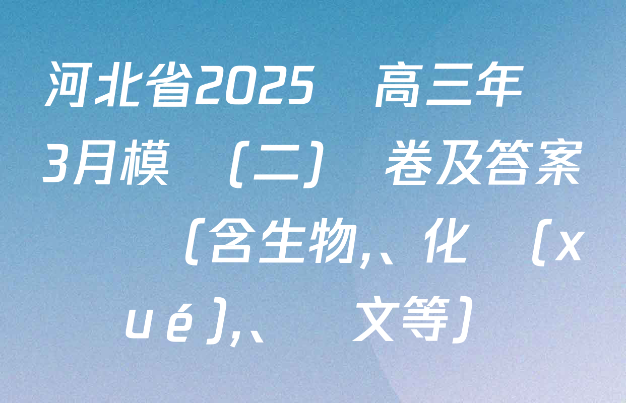 河北省2025屆高三年級3月模擬(二)試卷及答案匯總（含生物、化學(xué),、語文等）