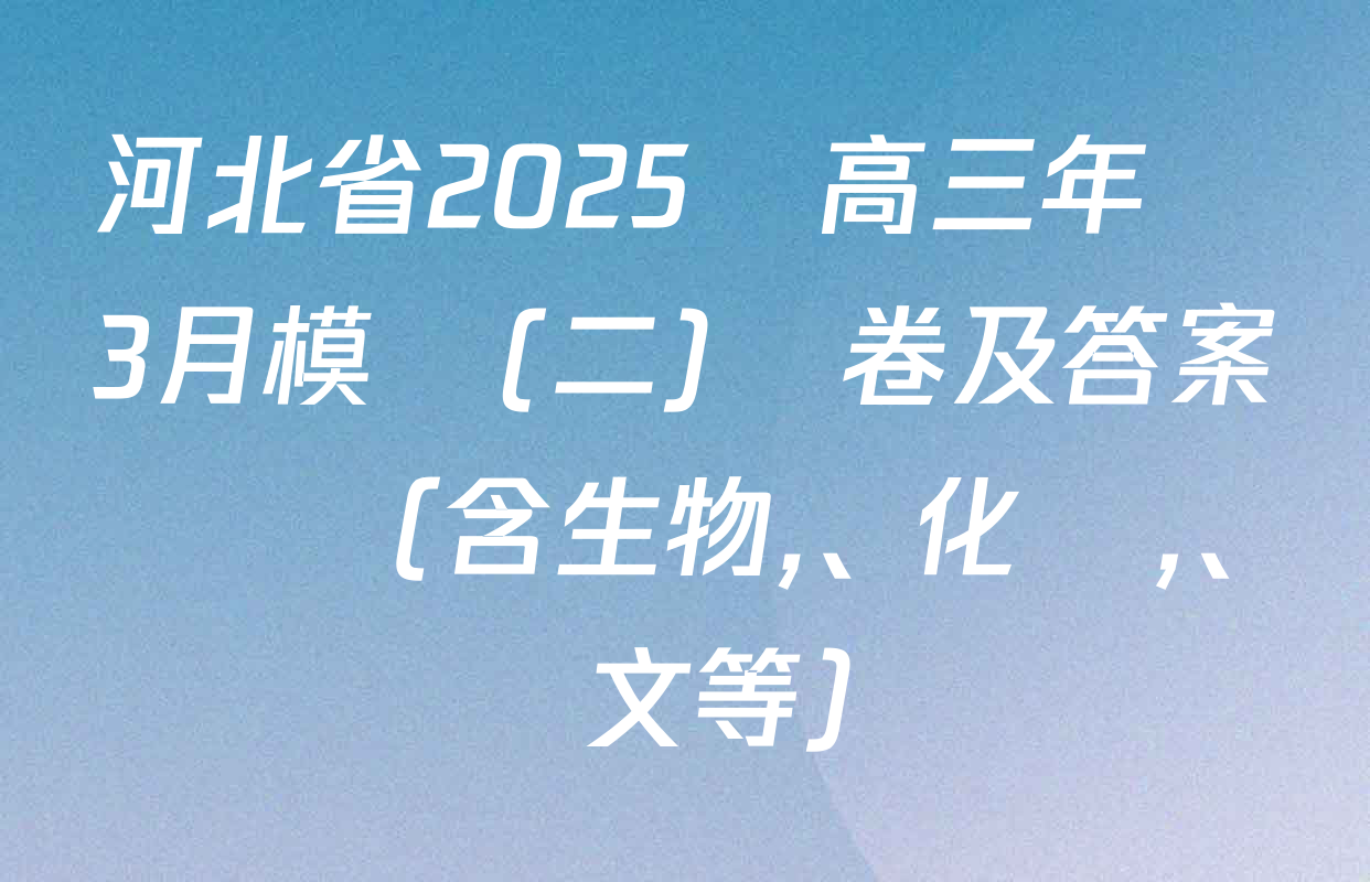 河北省2025屆高三年級3月模擬(二)試卷及答案匯總（含生物、化學,、語文等）