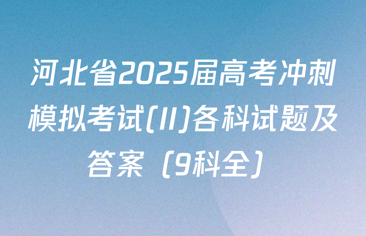 河北省2025届高考冲刺模拟考试(II)各科试题及答案（9科全）