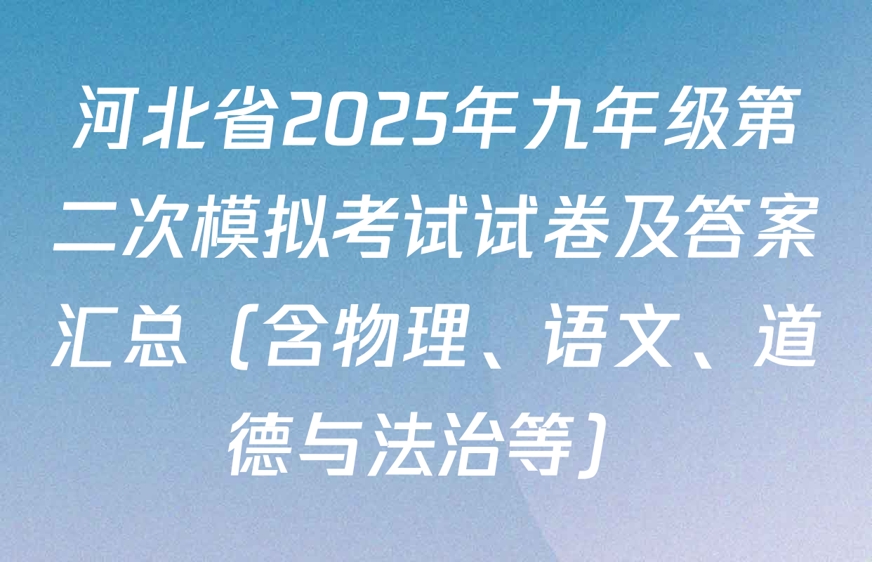 河北省2025年九年级第二次模拟考试试卷及答案汇总（含物理、语文、道德与法治等）