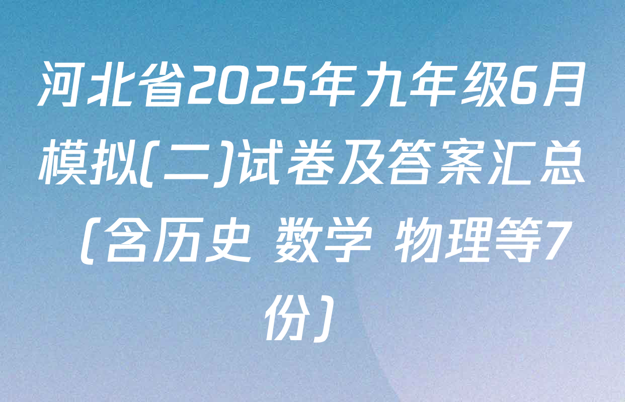 河北省2025年九年级6月模拟(二)试卷及答案汇总（含历史 数学 物理等7份）