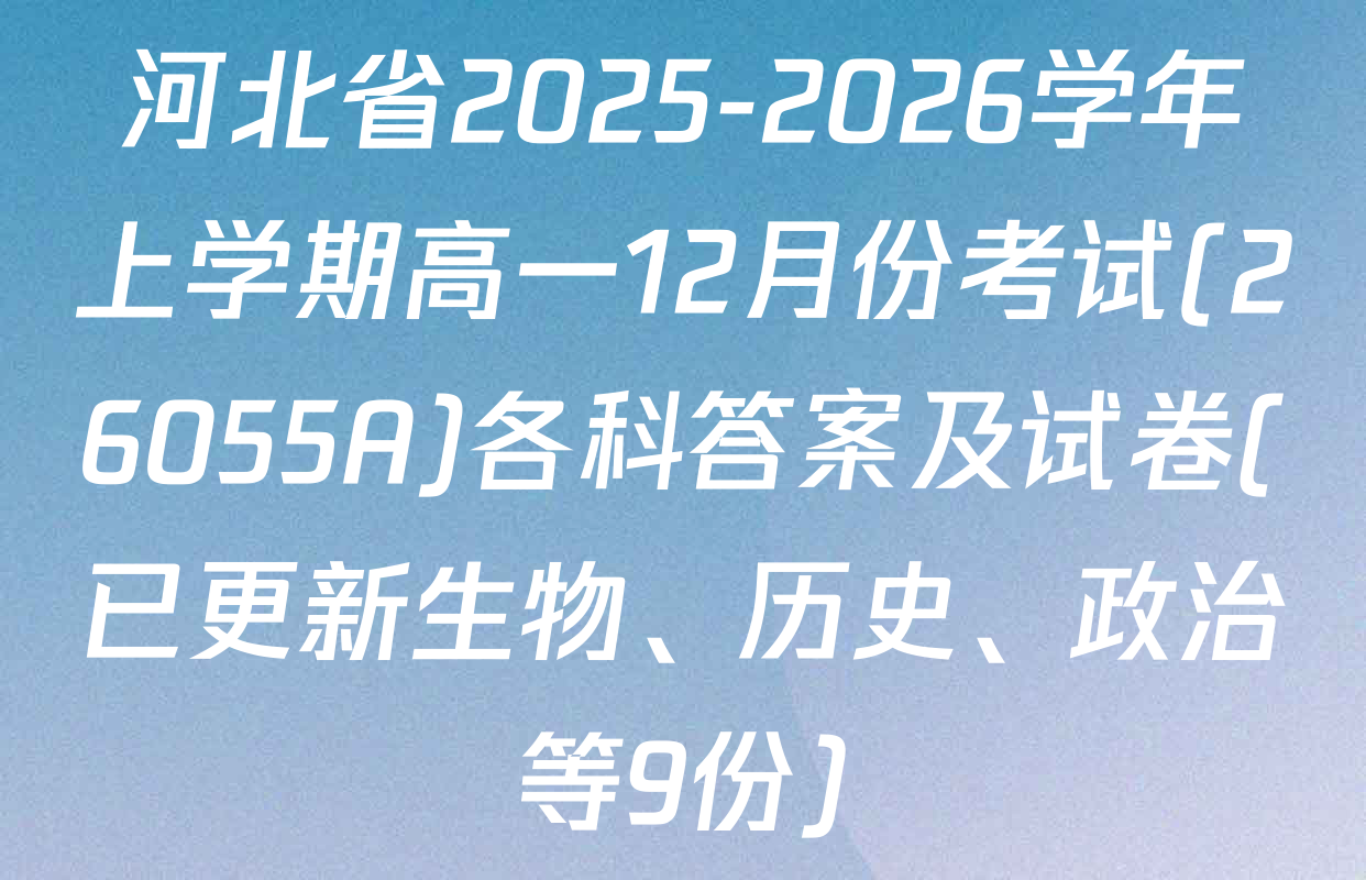 河北省2025-2026学年上学期高一12月份考试(26055A)各科答案及试卷(已更新生物、历史、政治等9份)