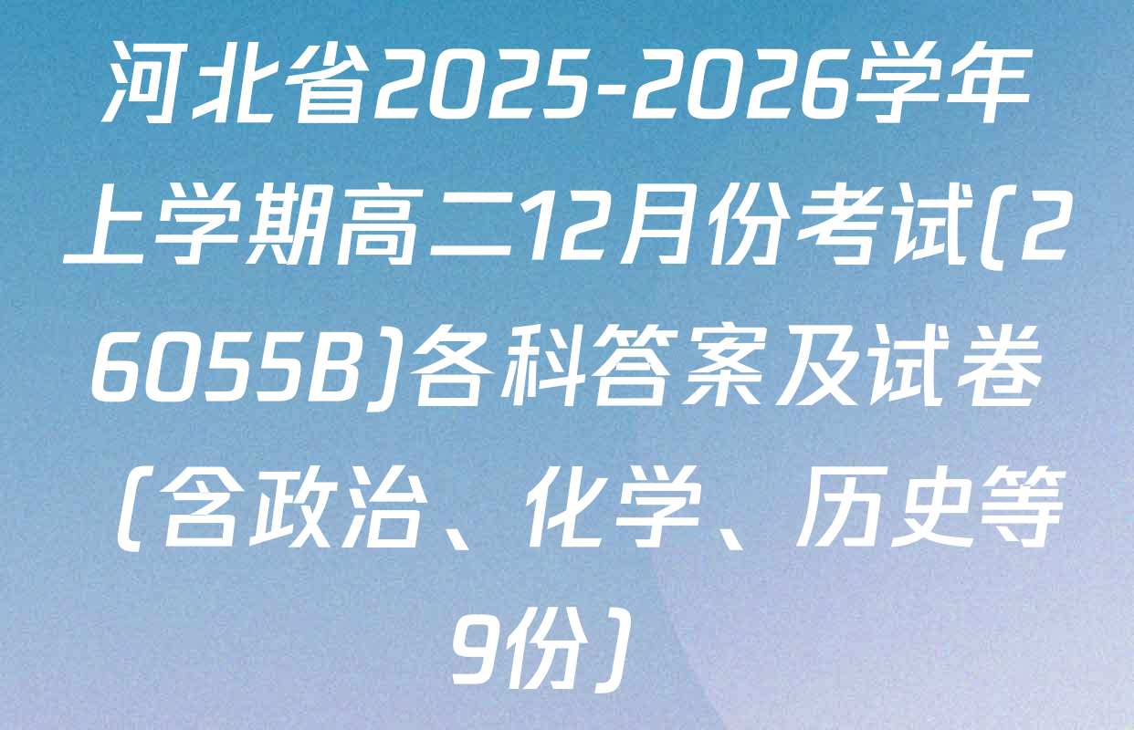 河北省2025-2026学年上学期高二12月份考试(26055B)各科答案及试卷（含政治、化学、历史等9份）