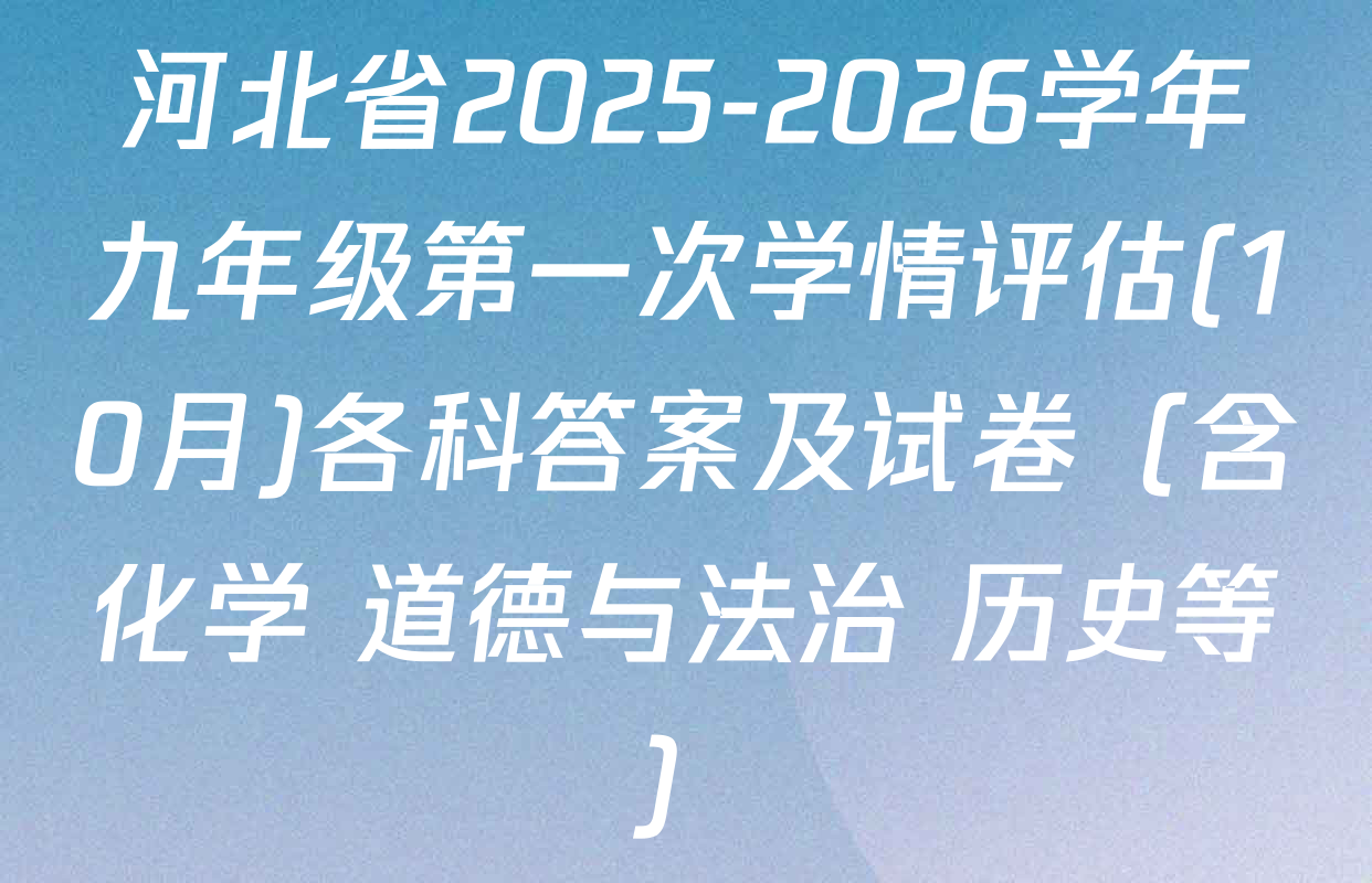 河北省2025-2026学年九年级第一次学情评估(10月)各科答案及试卷（含化学 道德与法治 历史等）