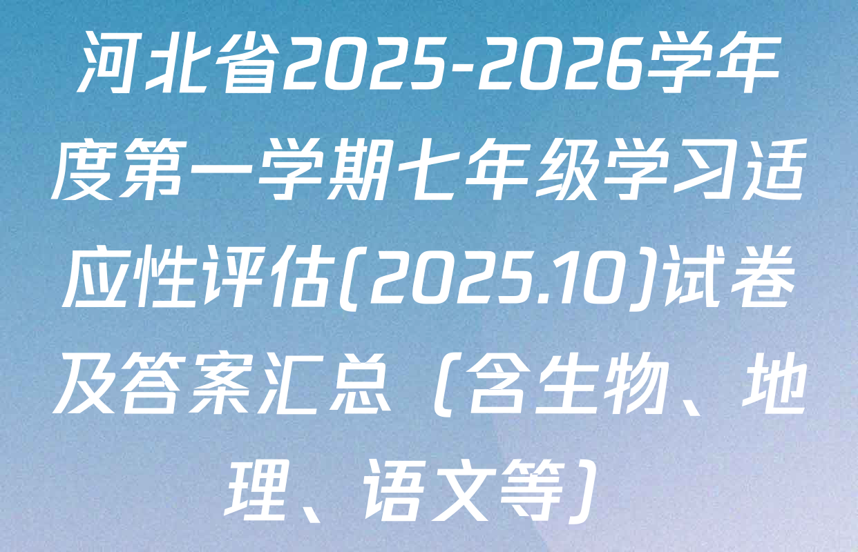 河北省2025-2026学年度第一学期七年级学习适应性评估(2025.10)试卷及答案汇总（含生物、地理、语文等）