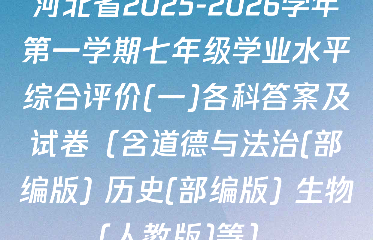 河北省2025-2026学年第一学期七年级学业水平综合评价(一)各科答案及试卷（含道德与法治(部编版) 历史(部编版) 生物(人教版)等）